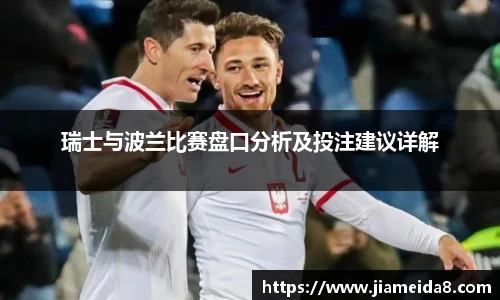 瑞士与波兰比赛盘口分析及投注建议详解